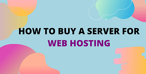 How to buy a server for web hosting – Easy Step to Get